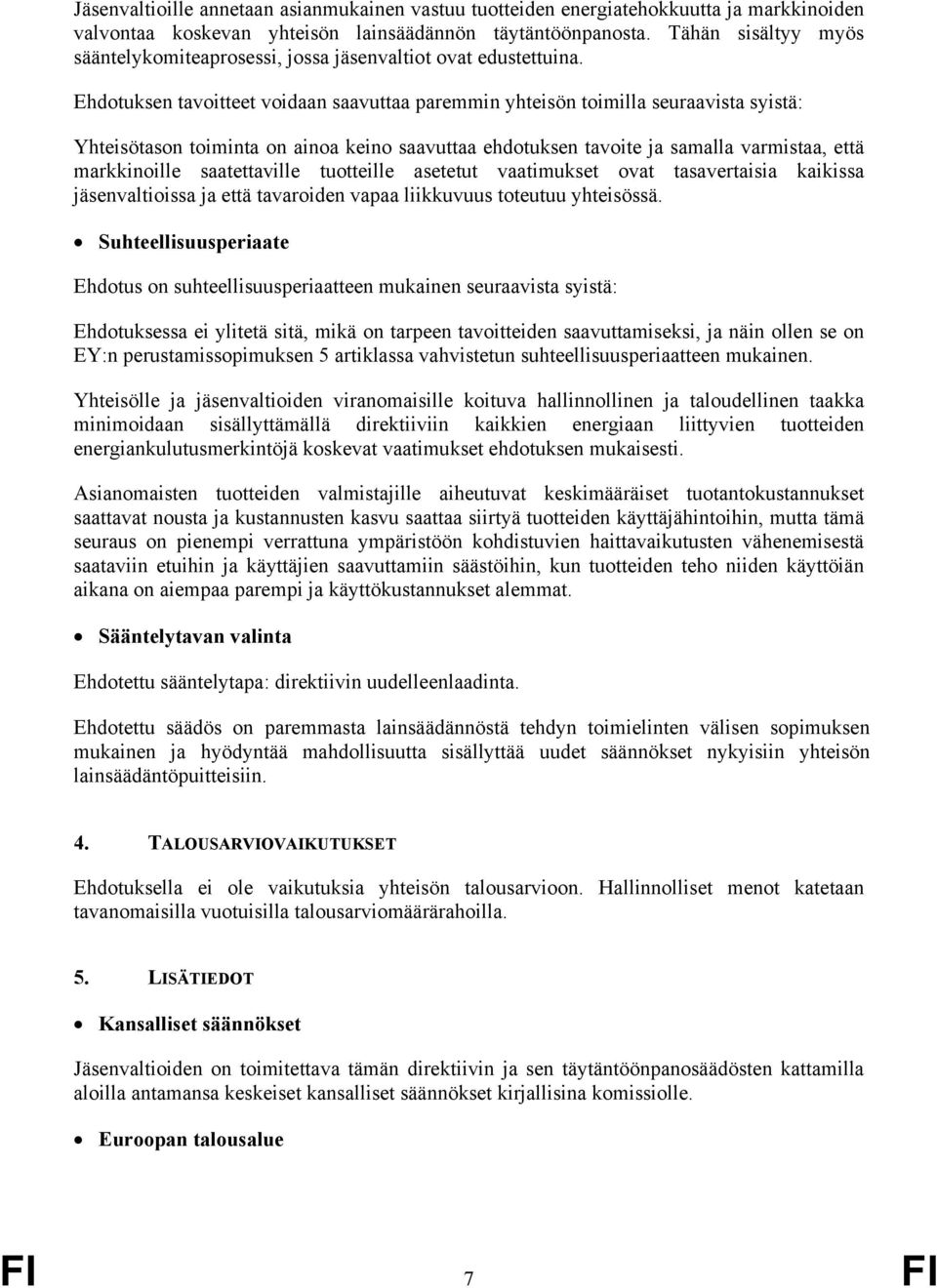 Ehdotuksen tavoitteet voidaan saavuttaa paremmin yhteisön toimilla seuraavista syistä: Yhteisötason toiminta on ainoa keino saavuttaa ehdotuksen tavoite ja samalla varmistaa, että markkinoille