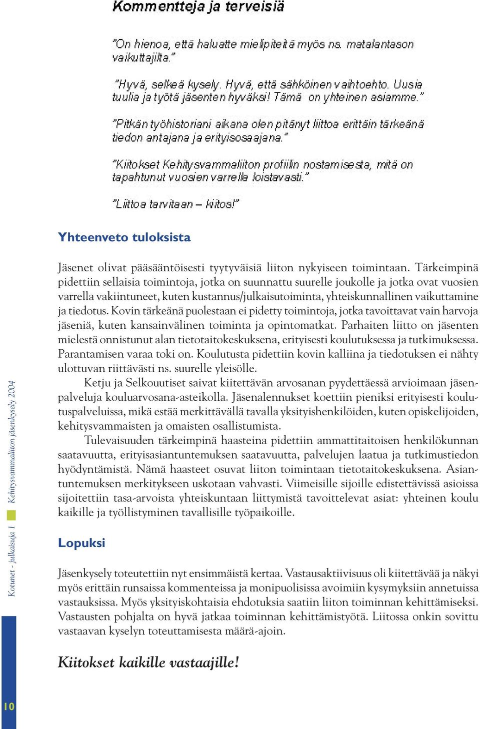 tiedotus. Kovin tärkeänä puolestaan ei pidetty toimintoja, jotka tavoittavat vain harvoja jäseniä, kuten kansainvälinen toiminta ja opintomatkat.