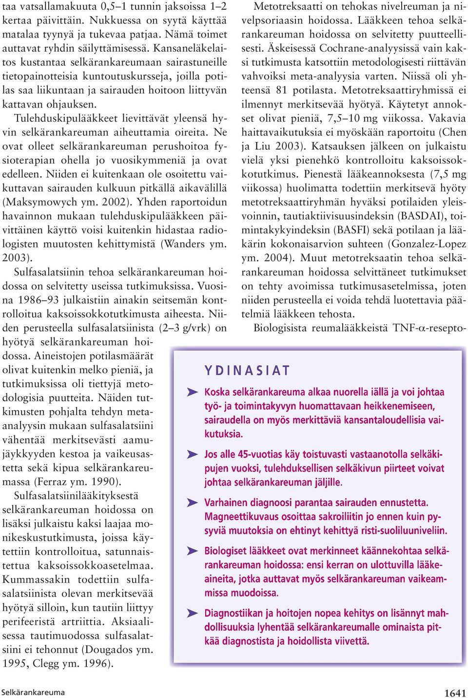 Tulehduskipulääkkeet lievittävät yleensä hyvin selkärankareuman aiheuttamia oireita. Ne ovat olleet selkärankareuman perushoitoa fysioterapian ohella jo vuosikymmeniä ja ovat edelleen.