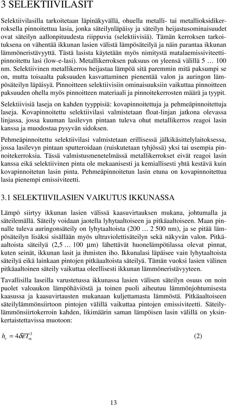 Tästä lasista käytetään myös nimitystä matalaemissiviteettipinnoitettu lasi (low-e-lasi). Metallikerroksen paksuus on yleensä välillä 5 100 nm.