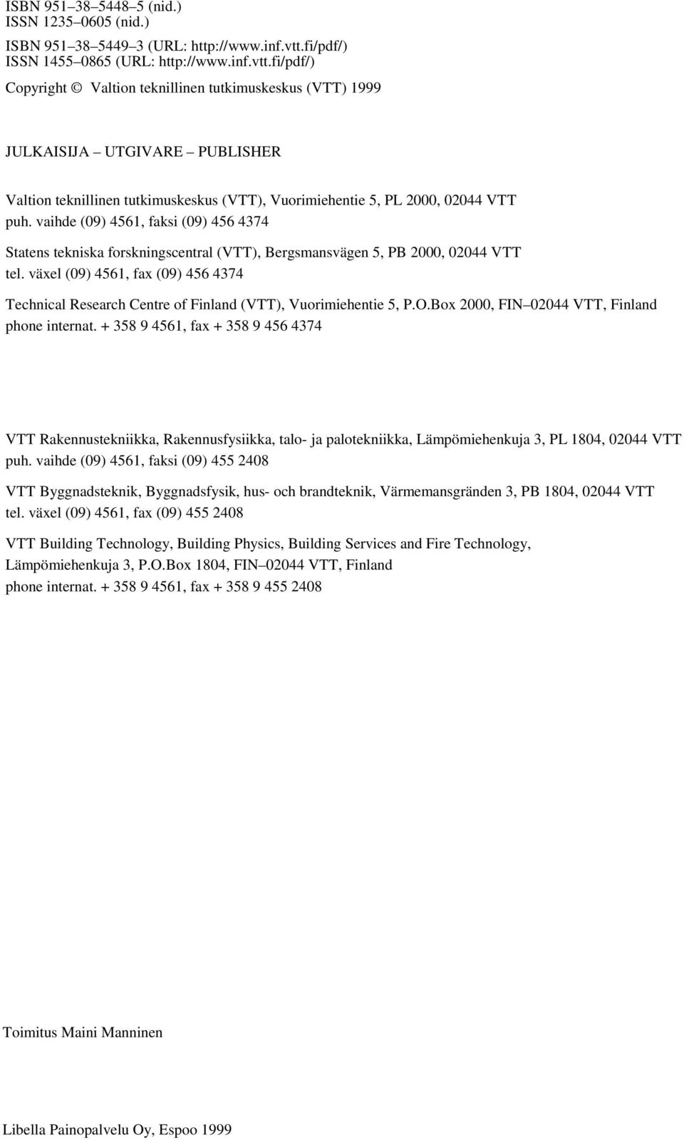 fi/pdf/) Copyright Valtion teknillinen tutkimuskeskus (VTT) 1999 JULKAISIJA UTGIVARE PUBLISHER Valtion teknillinen tutkimuskeskus (VTT), Vuorimiehentie 5, PL 2000, 02044 VTT puh.