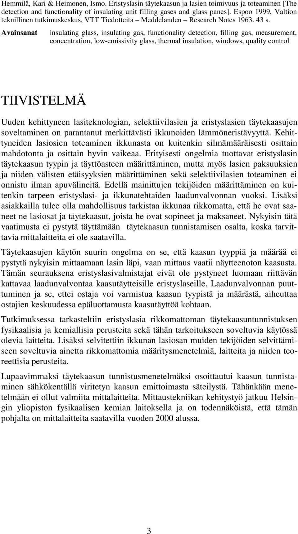 Avainsanat insulating glass, insulating gas, functionality detection, filling gas, measurement, concentration, low-emissivity glass, thermal insulation, windows, quality control TIIVISTELMÄ Uuden