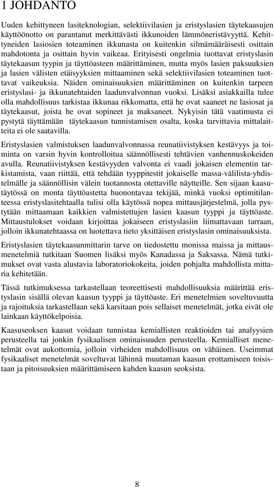 Erityisesti ongelmia tuottavat eristyslasin täytekaasun tyypin ja täyttöasteen määrittäminen, mutta myös lasien paksuuksien ja lasien välisten etäisyyksien mittaaminen sekä selektiivilasien