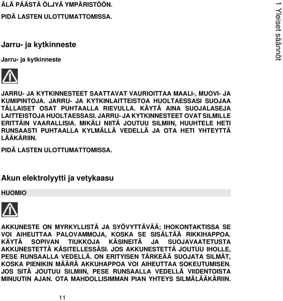MIKÄLI NIITÄ JOUTUU SILMIIN, HUUHTELE HETI RUNSAASTI PUHTAALLA KYLMÄLLÄ VEDELLÄ JA OTA HETI YHTEYTTÄ LÄÄKÄRIIN. PIDÄ LASTEN ULOTTUMATTOMISSA.