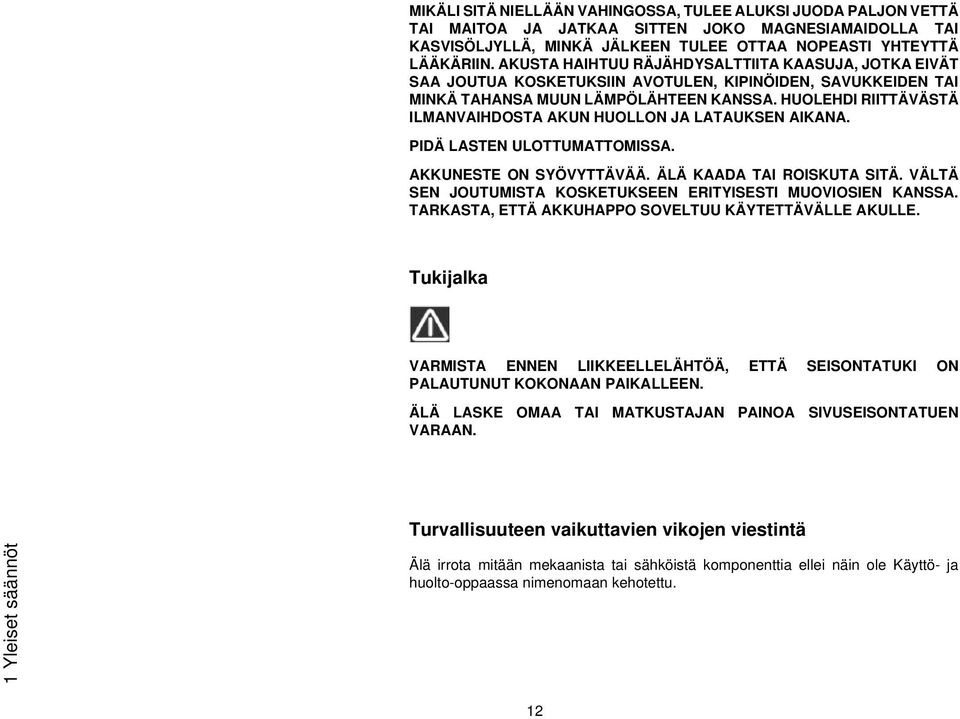 HUOLEHDI RIITTÄVÄSTÄ ILMANVAIHDOSTA AKUN HUOLLON JA LATAUKSEN AIKANA. PIDÄ LASTEN ULOTTUMATTOMISSA. AKKUNESTE ON SYÖVYTTÄVÄÄ. ÄLÄ KAADA TAI ROISKUTA SITÄ.