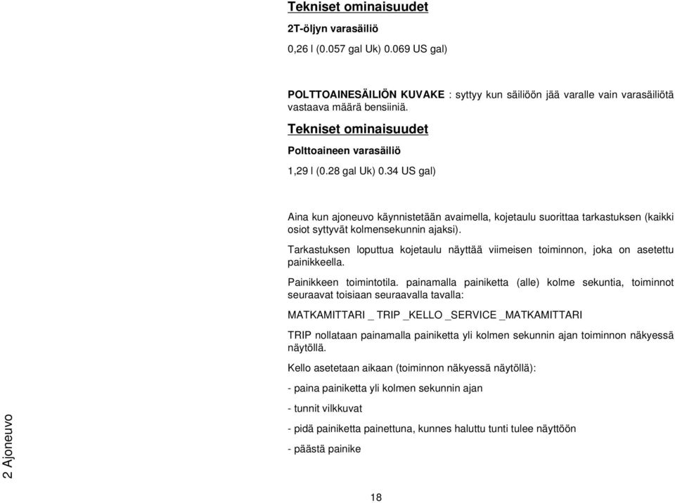 34 US gal) Aina kun ajoneuvo käynnistetään avaimella, kojetaulu suorittaa tarkastuksen (kaikki osiot syttyvät kolmensekunnin ajaksi).