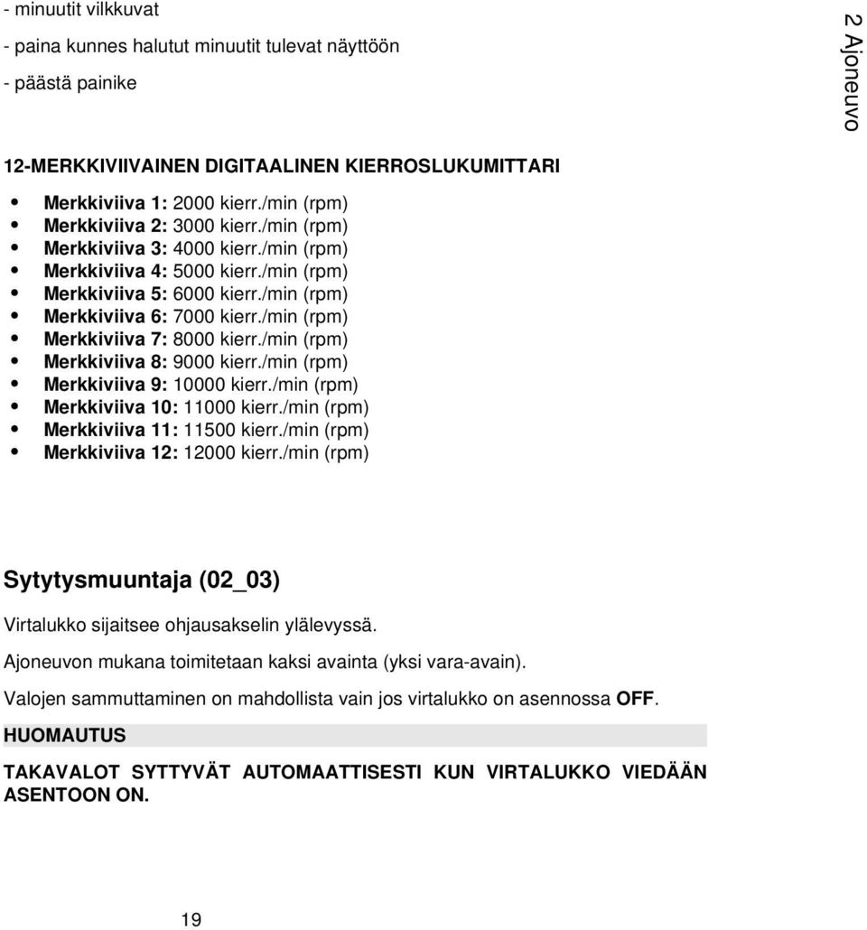 /min (rpm) Merkkiviiva 7: 8000 kierr./min (rpm) Merkkiviiva 8: 9000 kierr./min (rpm) Merkkiviiva 9: 10000 kierr./min (rpm) Merkkiviiva 10: 11000 kierr./min (rpm) Merkkiviiva 11: 11500 kierr.