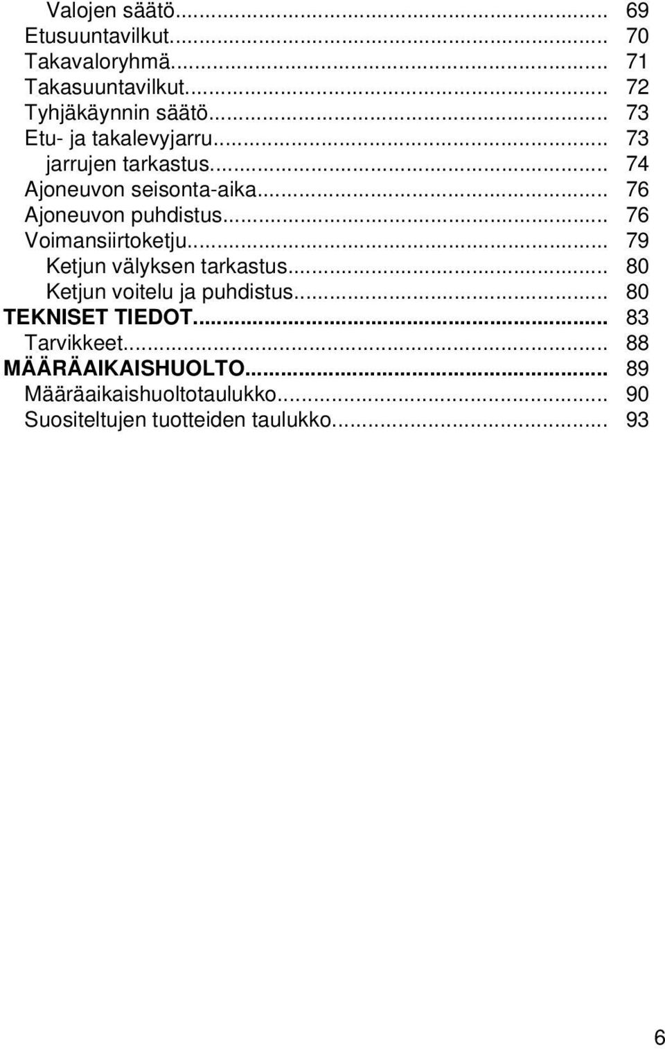 .. 76 Voimansiirtoketju... 79 Ketjun välyksen tarkastus... 80 Ketjun voitelu ja puhdistus... 80 TEKNISET TIEDOT.