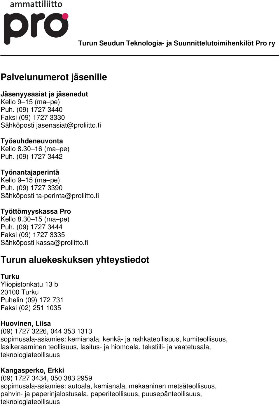 (09) 1727 3390 Sähköposti ta-perinta@proliitto.fi Työttömyyskassa Pro Kello 8.30 15 (ma pe) Puh. (09) 1727 3444 Faksi (09) 1727 3335 Sähköposti kassa@proliitto.