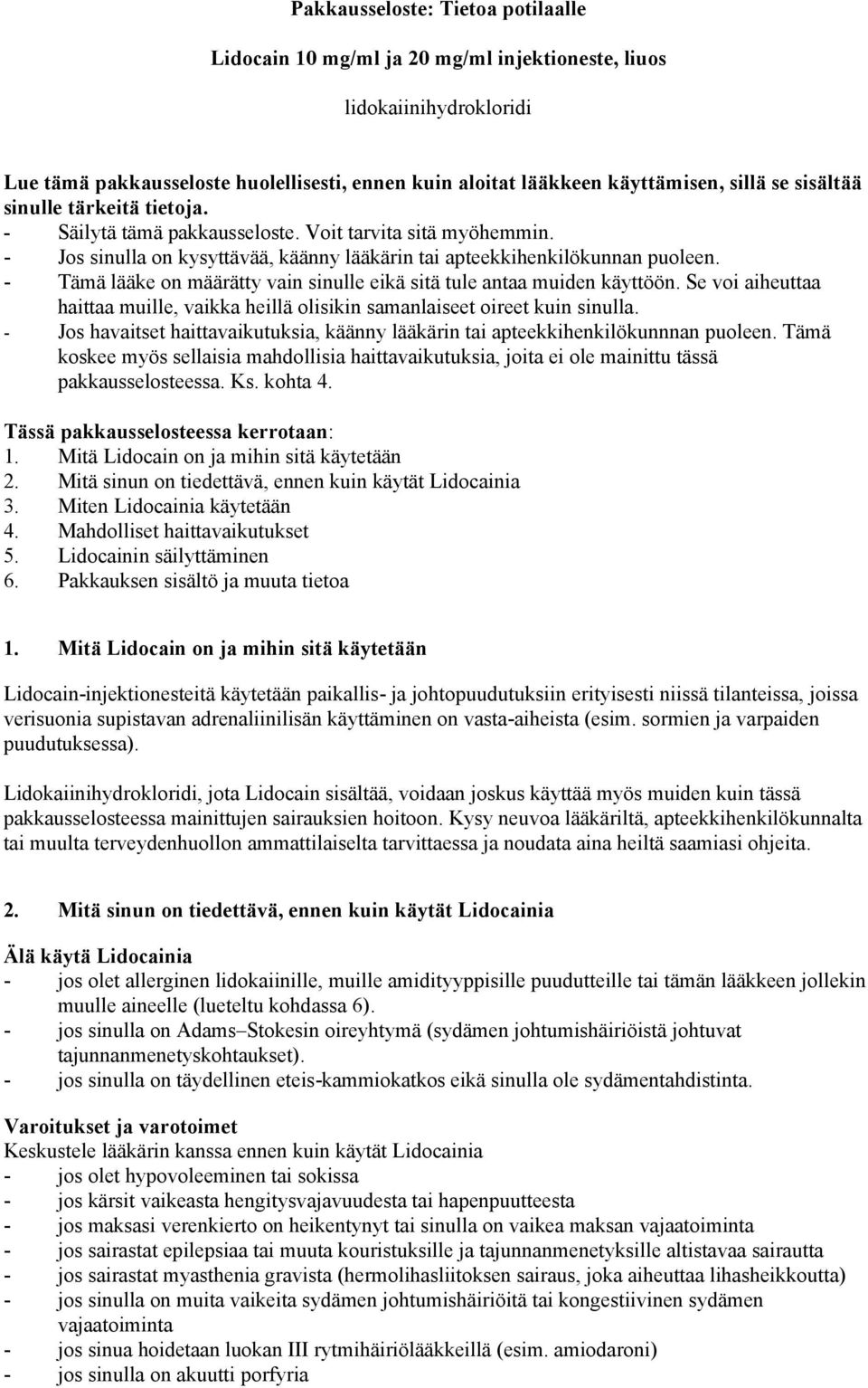 - Tämä lääke on määrätty vain sinulle eikä sitä tule antaa muiden käyttöön. Se voi aiheuttaa haittaa muille, vaikka heillä olisikin samanlaiseet oireet kuin sinulla.