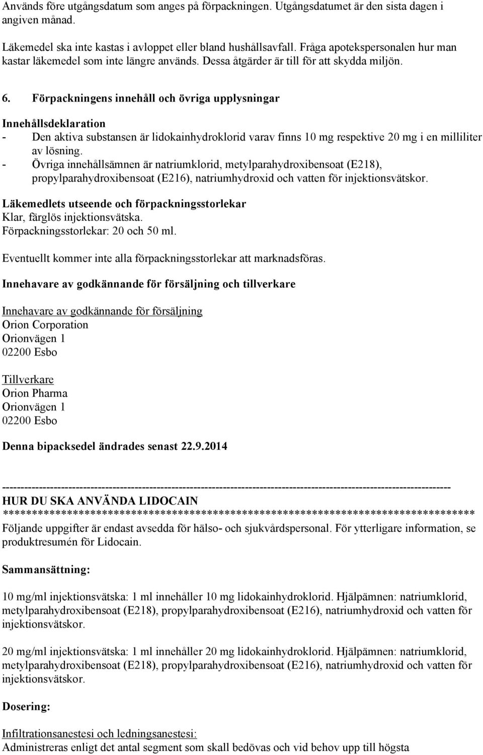Förpackningens innehåll och övriga upplysningar Innehållsdeklaration - Den aktiva substansen är lidokainhydroklorid varav finns 10 mg respektive 20 mg i en milliliter av lösning.