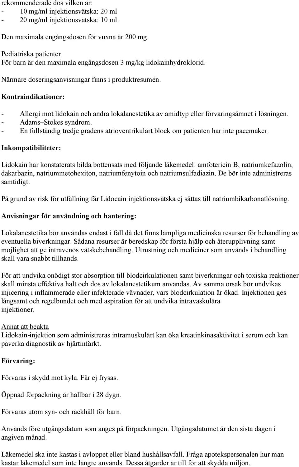Kontraindikationer: - Allergi mot lidokain och andra lokalanestetika av amidtyp eller förvaringsämnet i lösningen. - Adams Stokes syndrom.