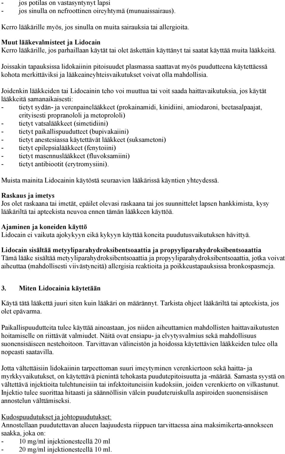 Joissakin tapauksissa lidokaiinin pitoisuudet plasmassa saattavat myös puudutteena käytettäessä kohota merkittäviksi ja lääkeaineyhteisvaikutukset voivat olla mahdollisia.