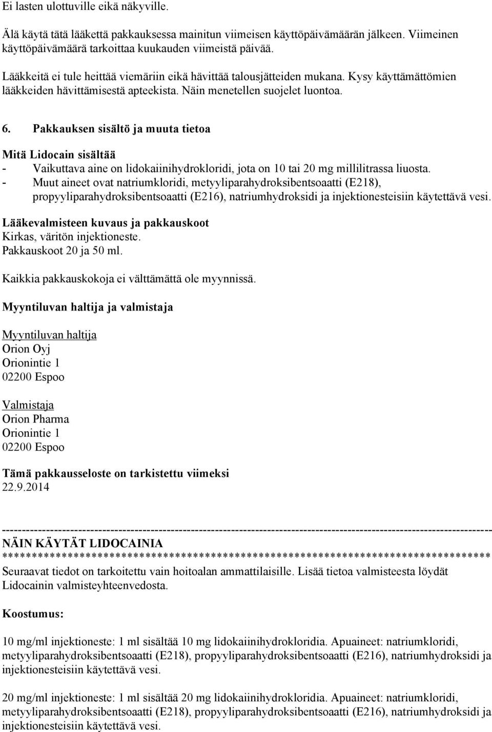 Pakkauksen sisältö ja muuta tietoa Mitä Lidocain sisältää - Vaikuttava aine on lidokaiinihydrokloridi, jota on 10 tai 20 mg millilitrassa liuosta.