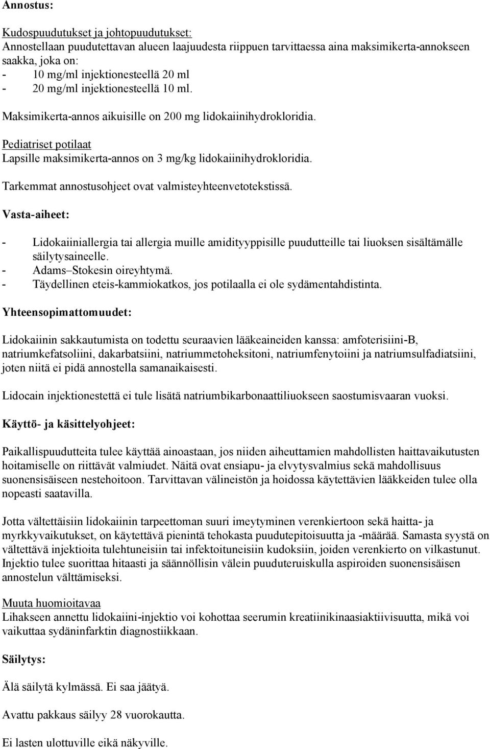 Tarkemmat annostusohjeet ovat valmisteyhteenvetotekstissä. Vasta-aiheet: - Lidokaiiniallergia tai allergia muille amidityyppisille puudutteille tai liuoksen sisältämälle säilytysaineelle.