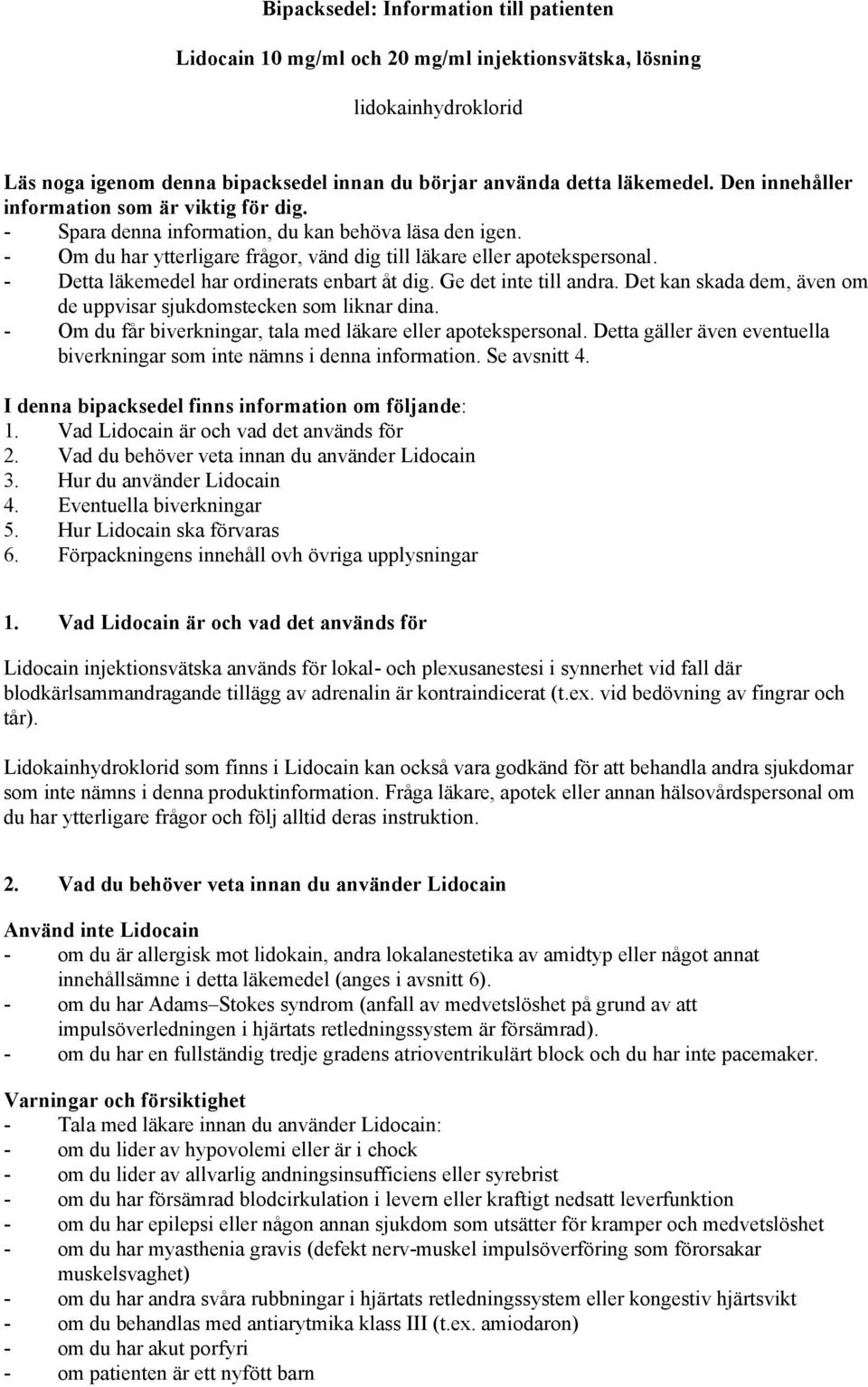 - Detta läkemedel har ordinerats enbart åt dig. Ge det inte till andra. Det kan skada dem, även om de uppvisar sjukdomstecken som liknar dina.
