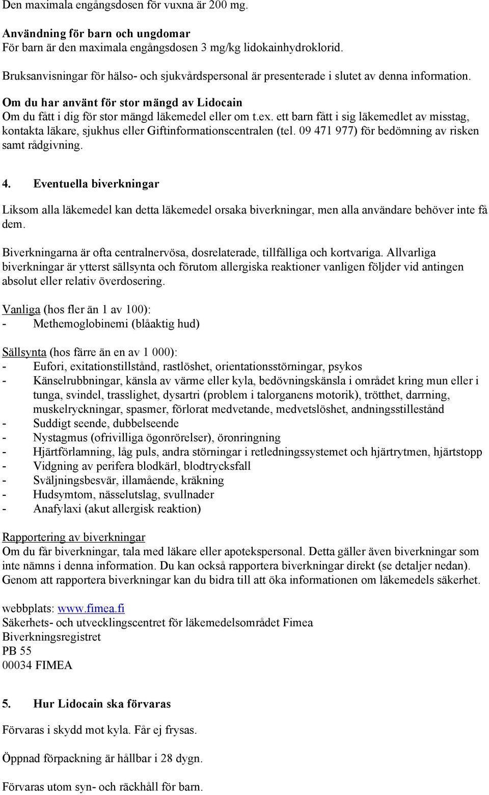 ett barn fått i sig läkemedlet av misstag, kontakta läkare, sjukhus eller Giftinformationscentralen (tel. 09 47