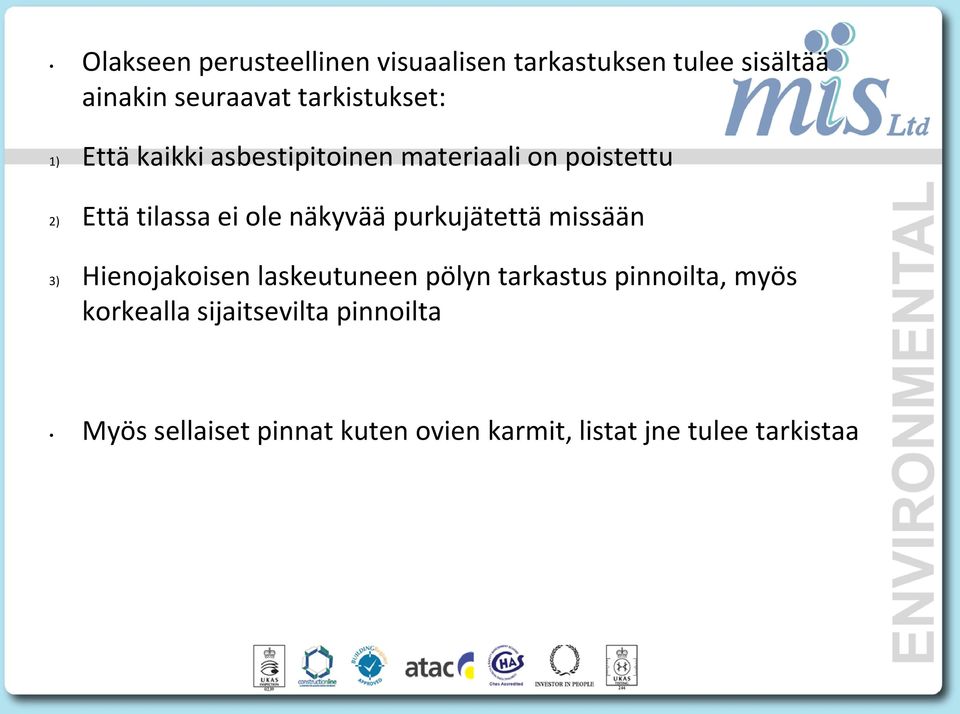 näkyvää purkujätettä missään 3) Hienojakoisen laskeutuneen pölyn tarkastus pinnoilta, myös