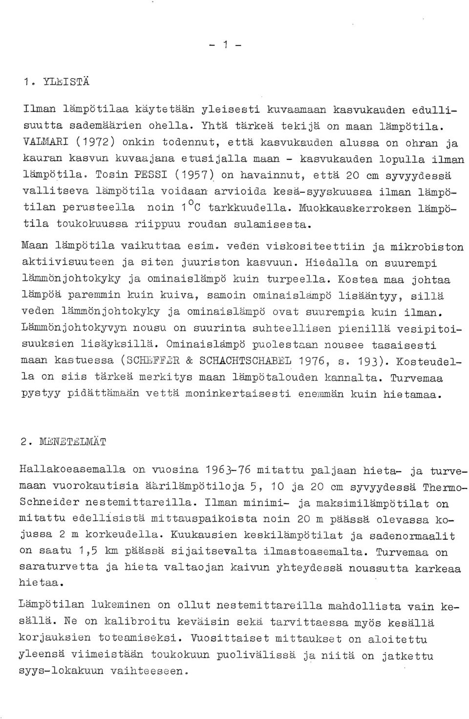Tosin PESSI (1957) on havainnut että 2 cm syvyydessä vallitseva lämpötila voidaan- arvioida kesä-syyskuussa ilman lämpötilan perusteella noin 1 tarkkuudella.