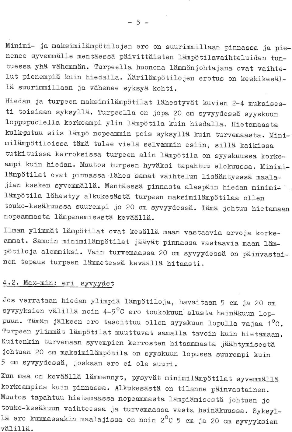 Hiedan ja turpeen maksimilämpötilat lähestyvät kuvien 2-4 mukaisesti toisiaan syksyllä. Turpeella on jopa 2 cm syvyydessä syyskuun loppupuolella korkeampi ylin lämpötila kuin hiedalla.