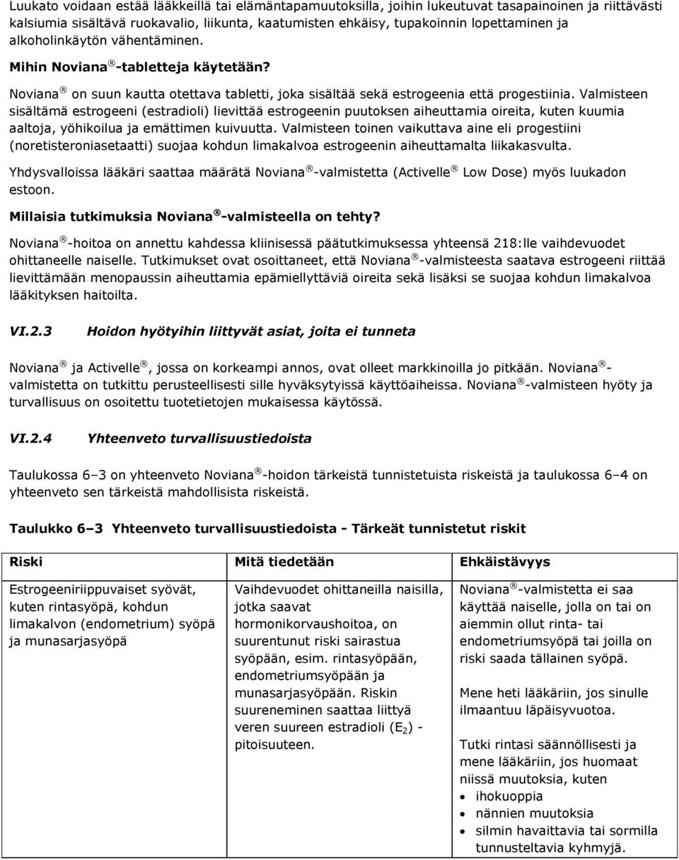 Valmisteen sisältämä estrogeeni (estradioli) lievittää estrogeenin puutoksen aiheuttamia oireita, kuten kuumia aaltoja, yöhikoilua ja emättimen kuivuutta.