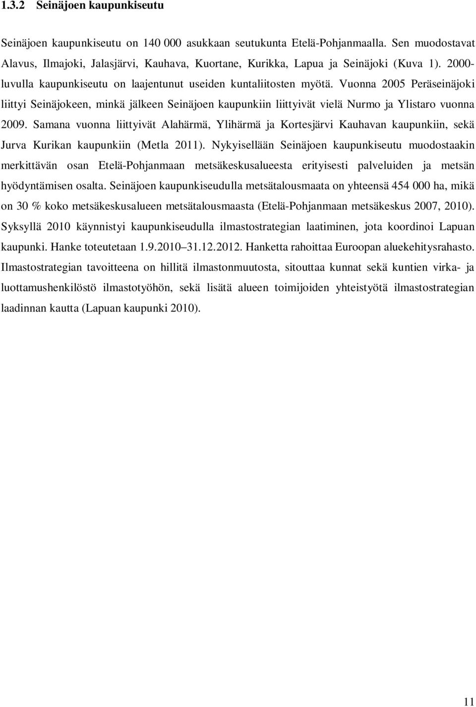 Vuonna 2005 Peräseinäjoki liittyi Seinäjokeen, minkä jälkeen Seinäjoen kaupunkiin liittyivät vielä Nurmo ja Ylistaro vuonna 2009.