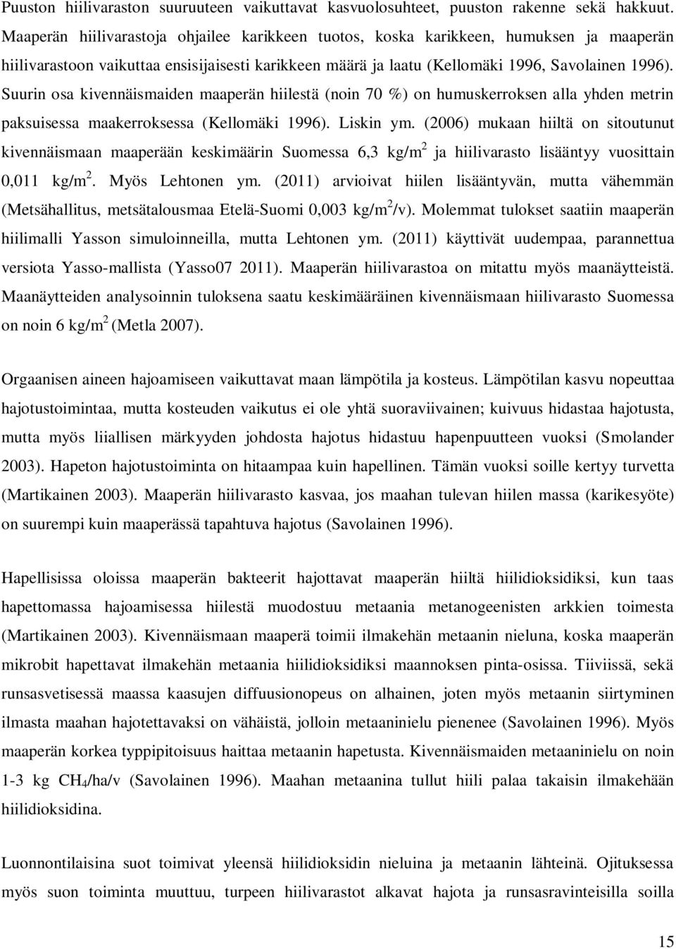 Suurin osa kivennäismaiden maaperän hiilestä (noin 70 %) on humuskerroksen alla yhden metrin paksuisessa maakerroksessa (Kellomäki 1996). Liskin ym.