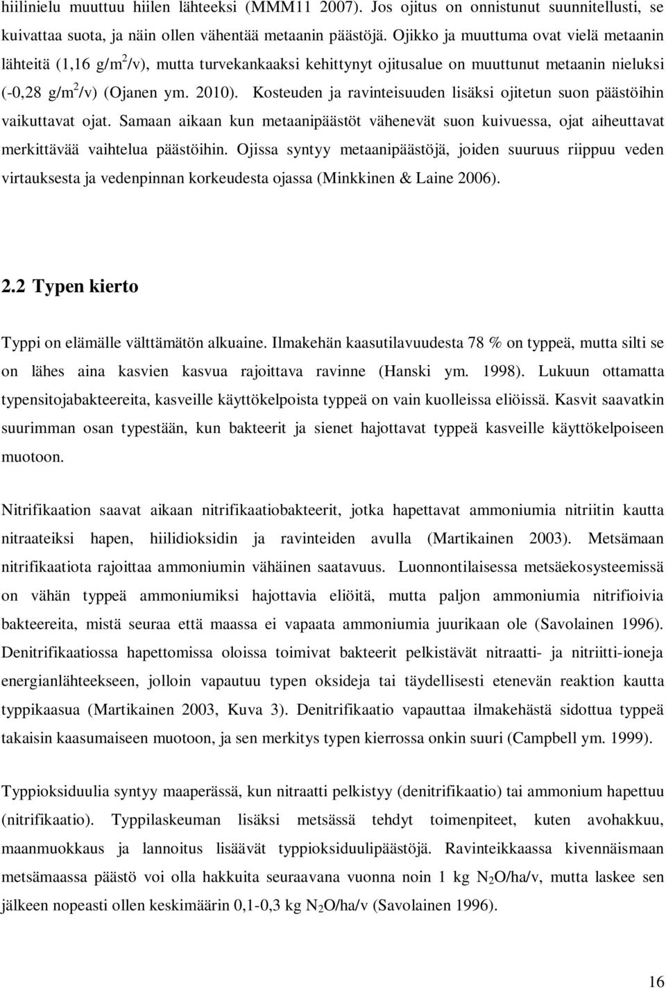 Kosteuden ja ravinteisuuden lisäksi ojitetun suon päästöihin vaikuttavat ojat. Samaan aikaan kun metaanipäästöt vähenevät suon kuivuessa, ojat aiheuttavat merkittävää vaihtelua päästöihin.