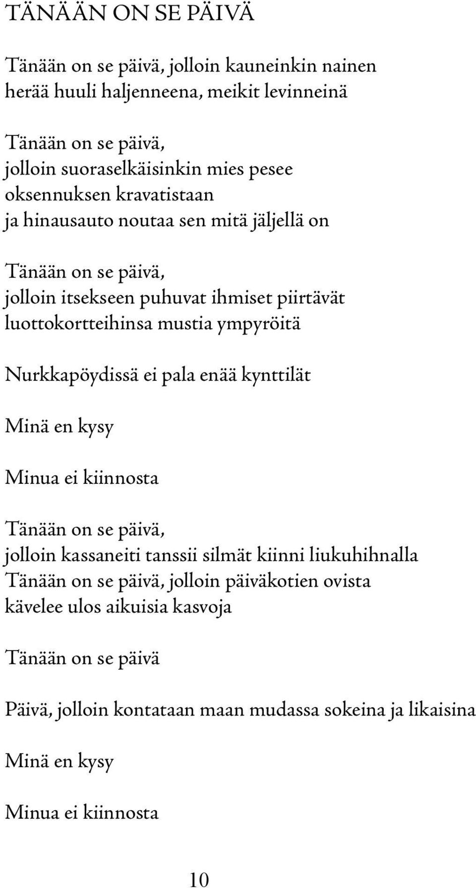 Nurkkapöydissä ei pala enää kynttilät Minä en kysy Minua ei kiinnosta Tänään on se päivä, jolloin kassaneiti tanssii silmät kiinni liukuhihnalla Tänään on se päivä,