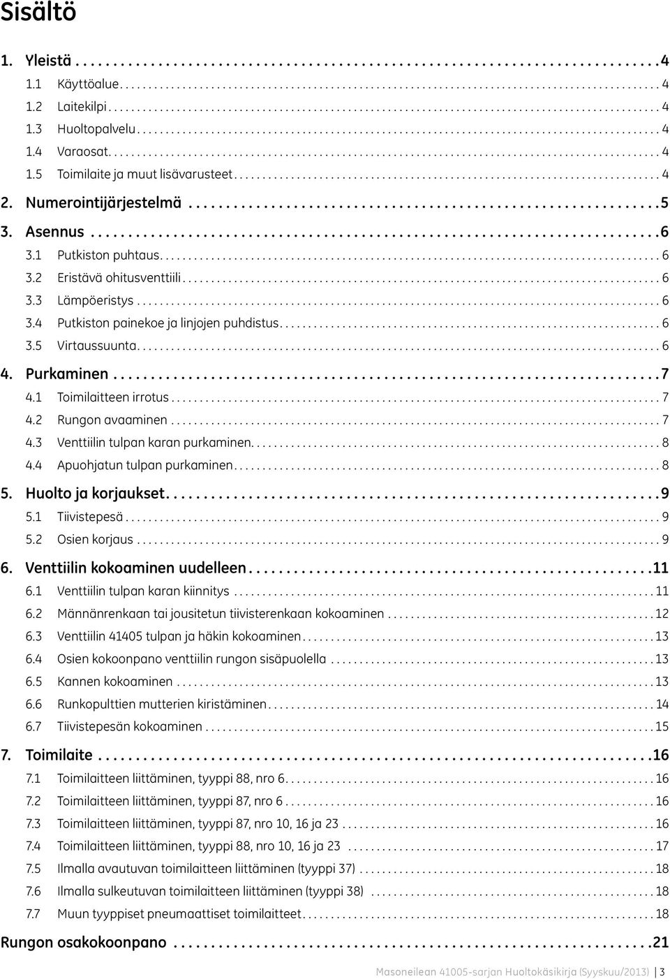 ..7 4.3 Venttiilin tulpan karan purkaminen...8 4.4 Apuohjatun tulpan purkaminen...8 5. Huolto ja korjaukset...9 5.1 Tiivistepesä...9 5.2 Osien korjaus...9 6. Venttiilin kokoaminen uudelleen...11 6.
