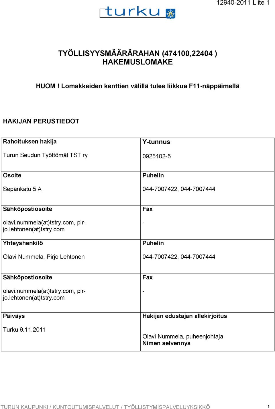 Puhelin 044-7007422, 044-7007444 Sähköpostiosoite olavi.nummela(at)tstry.com, pirjo.lehtonen(at)tstry.