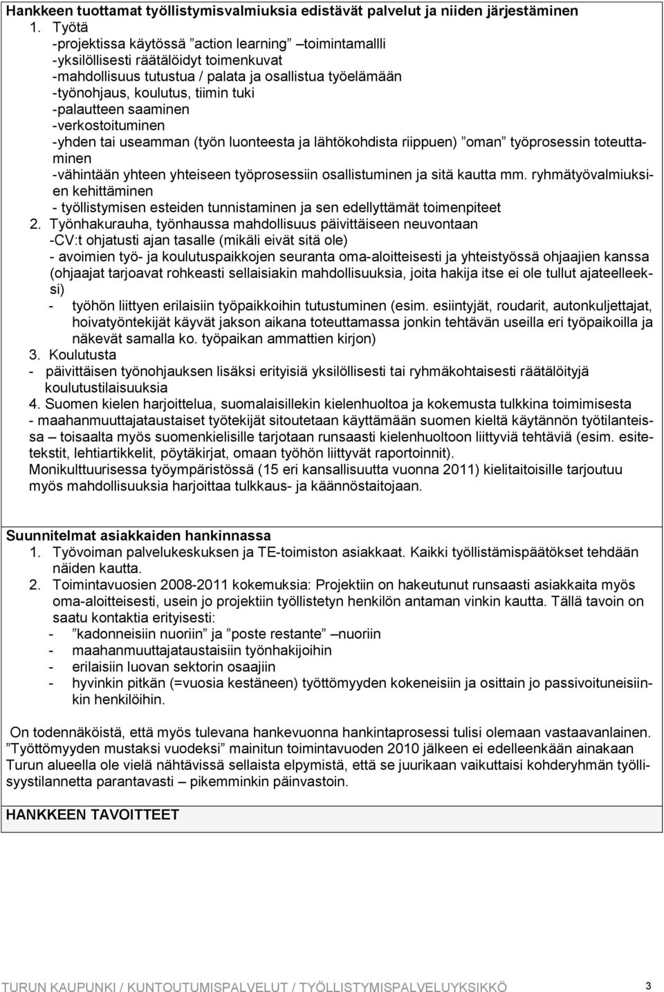 -palautteen saaminen -verkostoituminen -yhden tai useamman (työn luonteesta ja lähtökohdista riippuen) oman työprosessin toteuttaminen -vähintään yhteen yhteiseen työprosessiin osallistuminen ja sitä