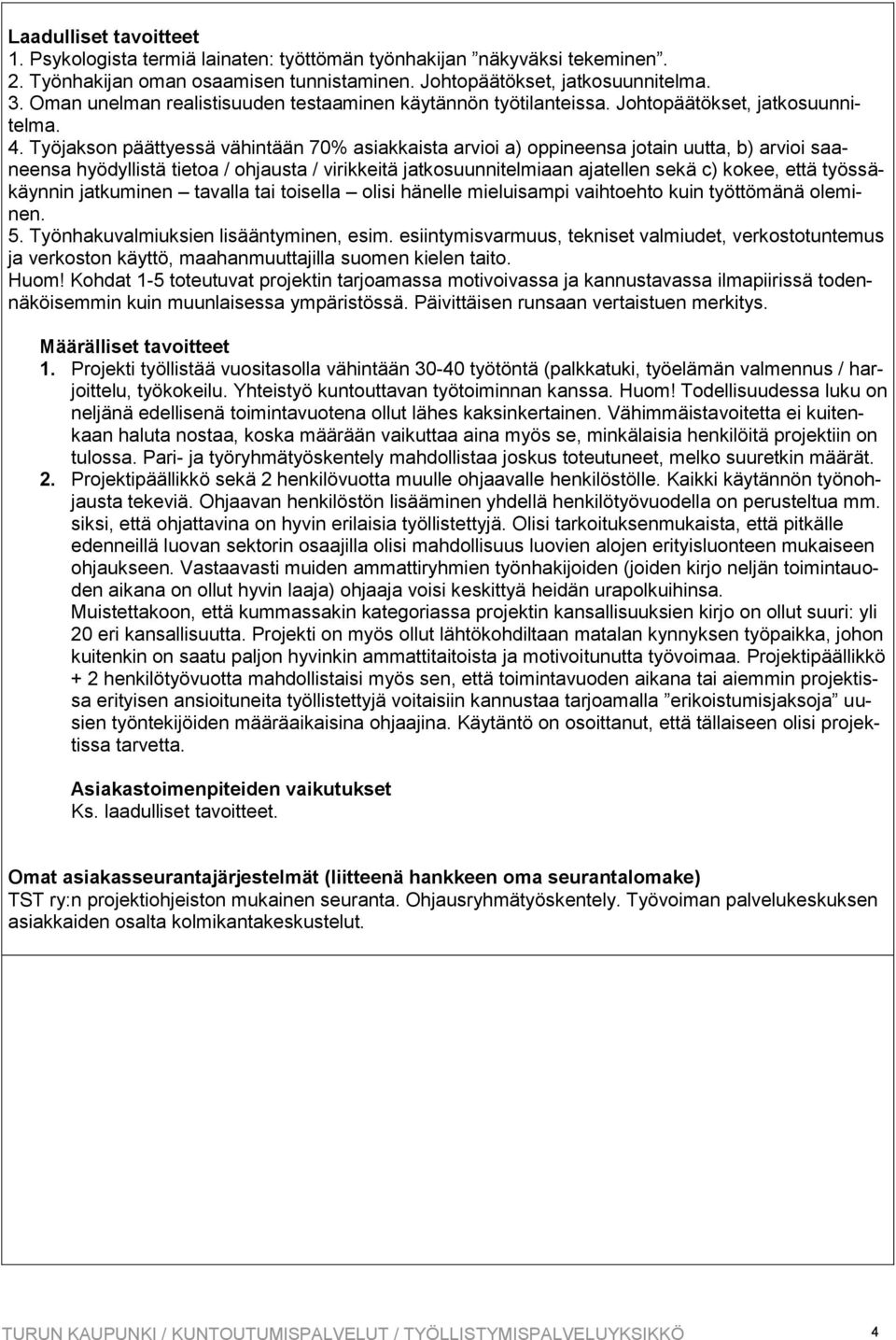 Työjakson päättyessä vähintään 70% asiakkaista arvioi a) oppineensa jotain uutta, b) arvioi saaneensa hyödyllistä tietoa / ohjausta / virikkeitä jatkosuunnitelmiaan ajatellen sekä c) kokee, että