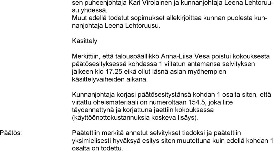 25 eikä ollut läsnä asian myöhempien käsittelyvaiheiden aikana. Kunnanjohtaja korjasi päätösesitystänsä kohdan 1 osalta siten, että viitattu oheismateriaali on numeroltaan 154.