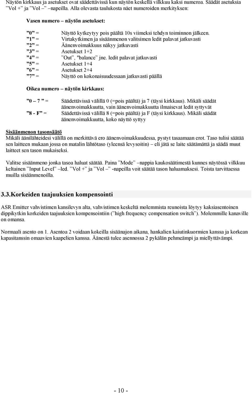 1 = Virtakytkimen ja sisäänmenon valitsimen ledit palavat jatkuvasti 2 = Äänenvoimakkuus näkyy jatkuvasti 3 = Asetukset 1+2 4 = Out, "balance jne.