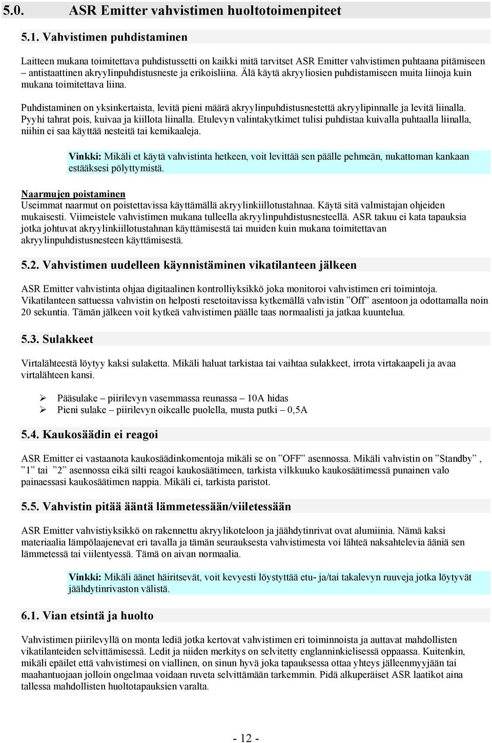 Älä käytä akryyliosien puhdistamiseen muita liinoja kuin mukana toimitettava liina. Puhdistaminen on yksinkertaista, levitä pieni määrä akryylinpuhdistusnestettä akryylipinnalle ja levitä liinalla.
