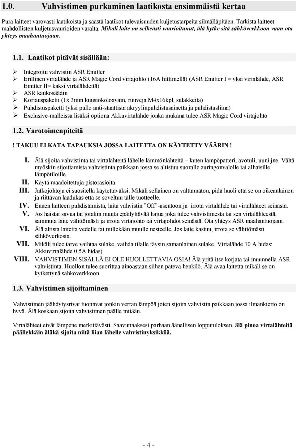 1. Laatikot pitävät sisällään: Integroitu vahvistin ASR Emitter Erillinen virtalähde ja ASR Magic Cord virtajohto (16A liittimellä) (ASR Emitter I = yksi virtalähde, ASR Emitter II= kaksi