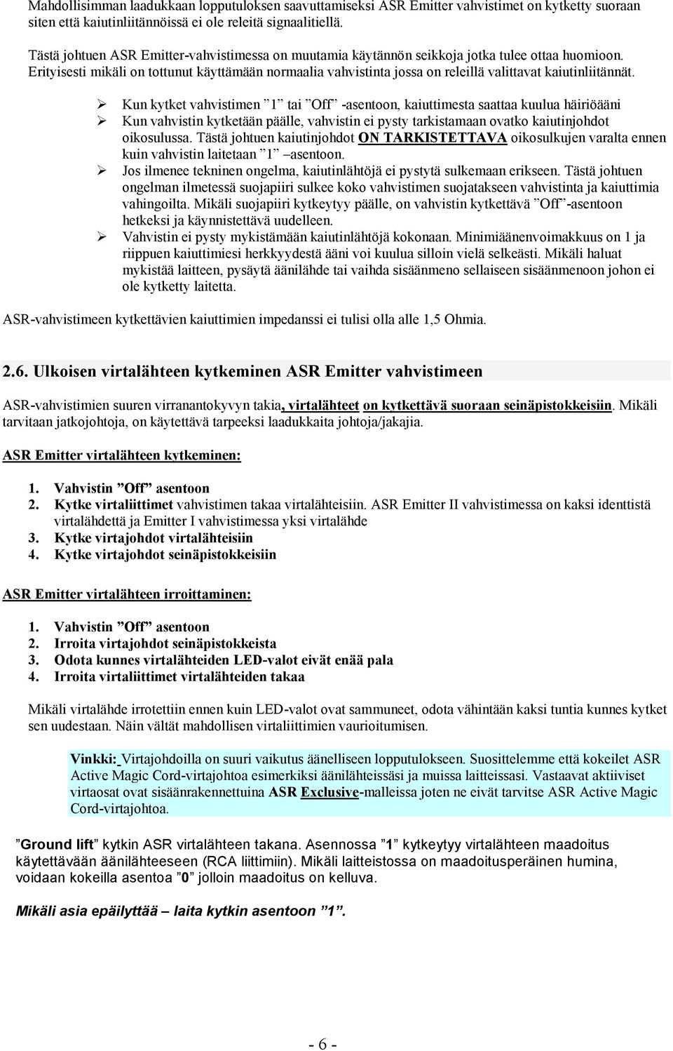 Erityisesti mikäli on tottunut käyttämään normaalia vahvistinta jossa on releillä valittavat kaiutinliitännät.