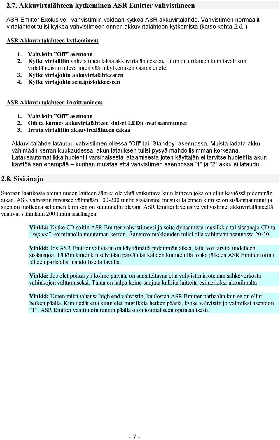 Kytke virtaliitin vahvistimen takaa akkuvirtalähteeseen. Liitin on erilainen kuin tavallisiin virtalähteisiin tuleva joten väärinkytkemisen vaaraa ei ole. 3. Kytke virtajohto akkuvirtalähteeseen 4.