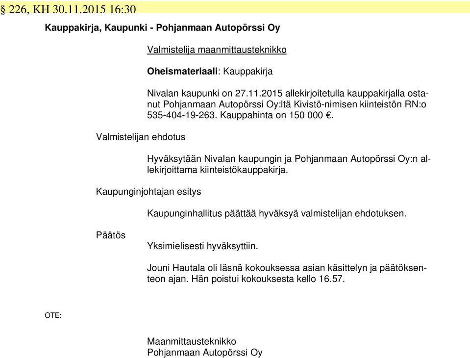 2015 allekirjoitetulla kauppakirjalla ostanut Pohjanmaan Autopörssi Oy:ltä Kivistö-nimisen kiinteistön RN:o 535-404-19-263. Kauppahinta on 150 000.