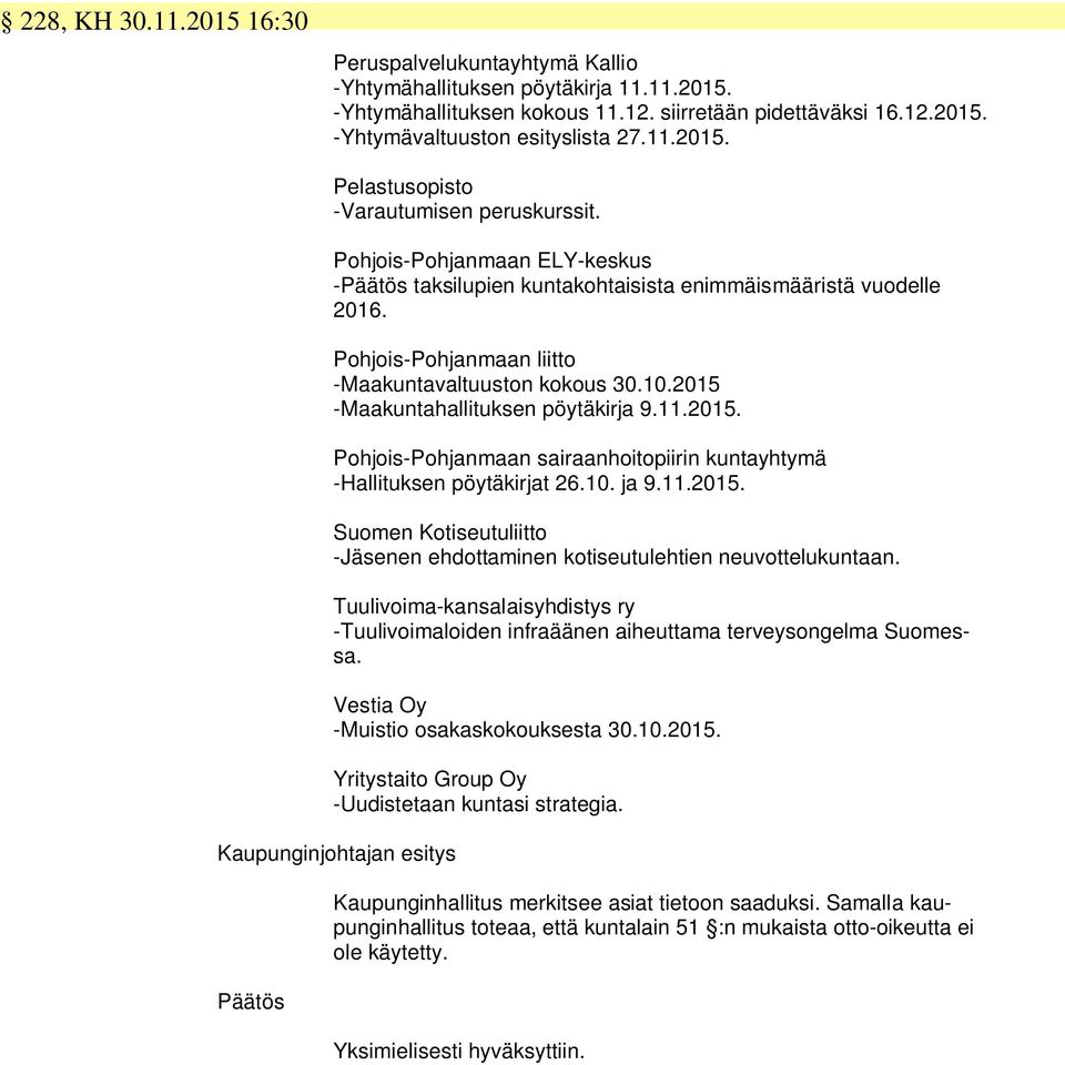 Pohjois-Pohjanmaan liitto -Maakuntavaltuuston kokous 30.10.2015 -Maakuntahallituksen pöytäkirja 9.11.2015. Pohjois-Pohjanmaan sairaanhoitopiirin kuntayhtymä -Hallituksen pöytäkirjat 26.10. ja 9.11.2015. Suomen Kotiseutuliitto -Jäsenen ehdottaminen kotiseutulehtien neuvottelukuntaan.