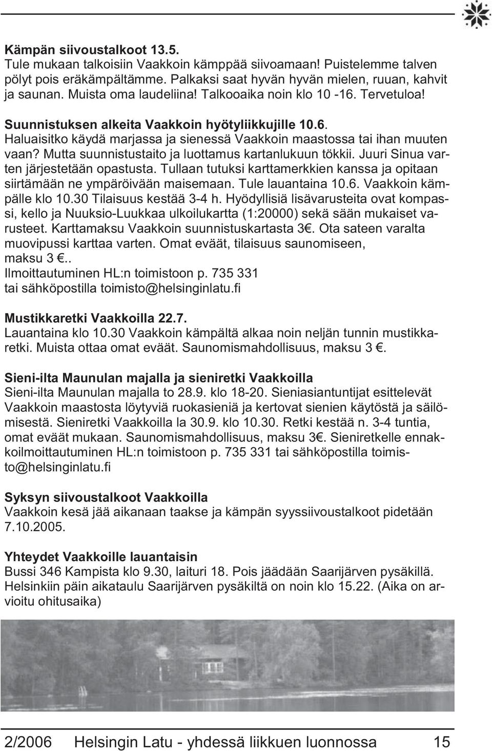 Mutta suunnistustaito ja luottamus kartanlukuun tökkii. Juuri Sinua varten järjestetään opastusta. Tullaan tutuksi karttamerkkien kanssa ja opitaan siirtämään ne ympäröivään maisemaan.