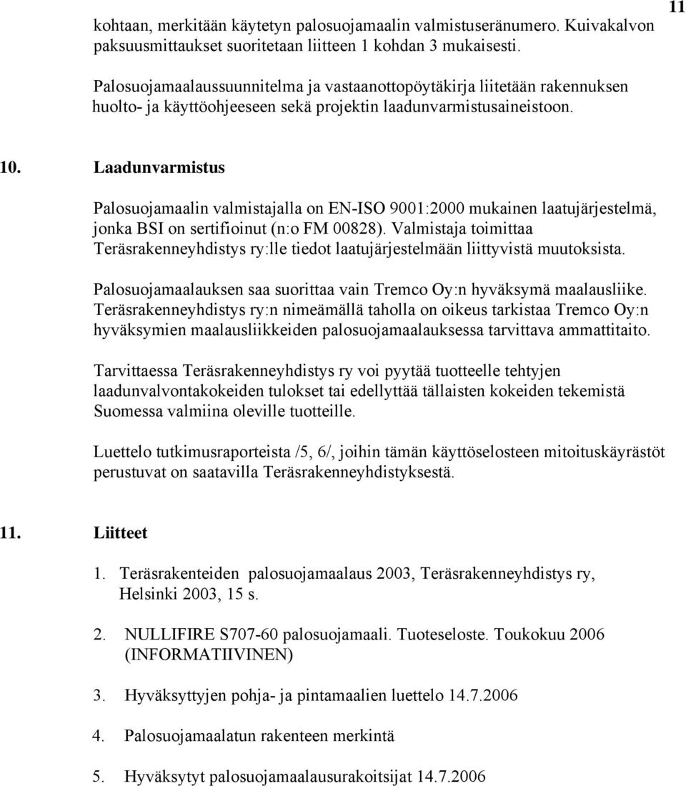 Laadunvarmistus Palosuojamaalin valmistajalla on EN-ISO 9001:2000 mukainen laatujärjestelmä, jonka BSI on sertifioinut (n:o FM 00828).