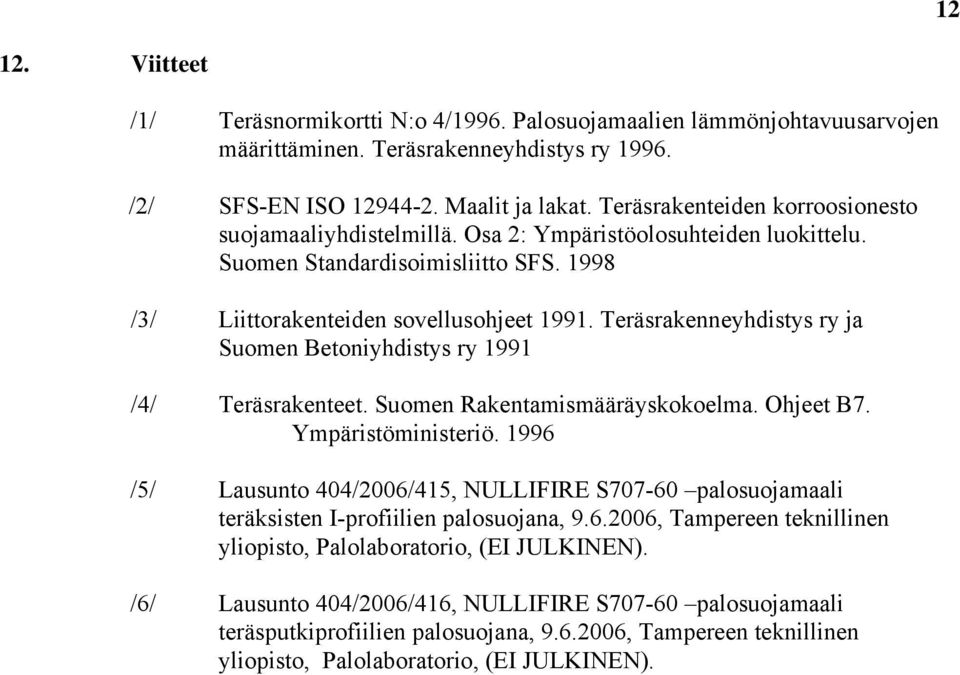 Teräsrakenneyhdistys ry ja Suomen Betoniyhdistys ry 1991 /4/ Teräsrakenteet. Suomen Rakentamismääräyskokoelma. Ohjeet B7. Ympäristöministeriö.