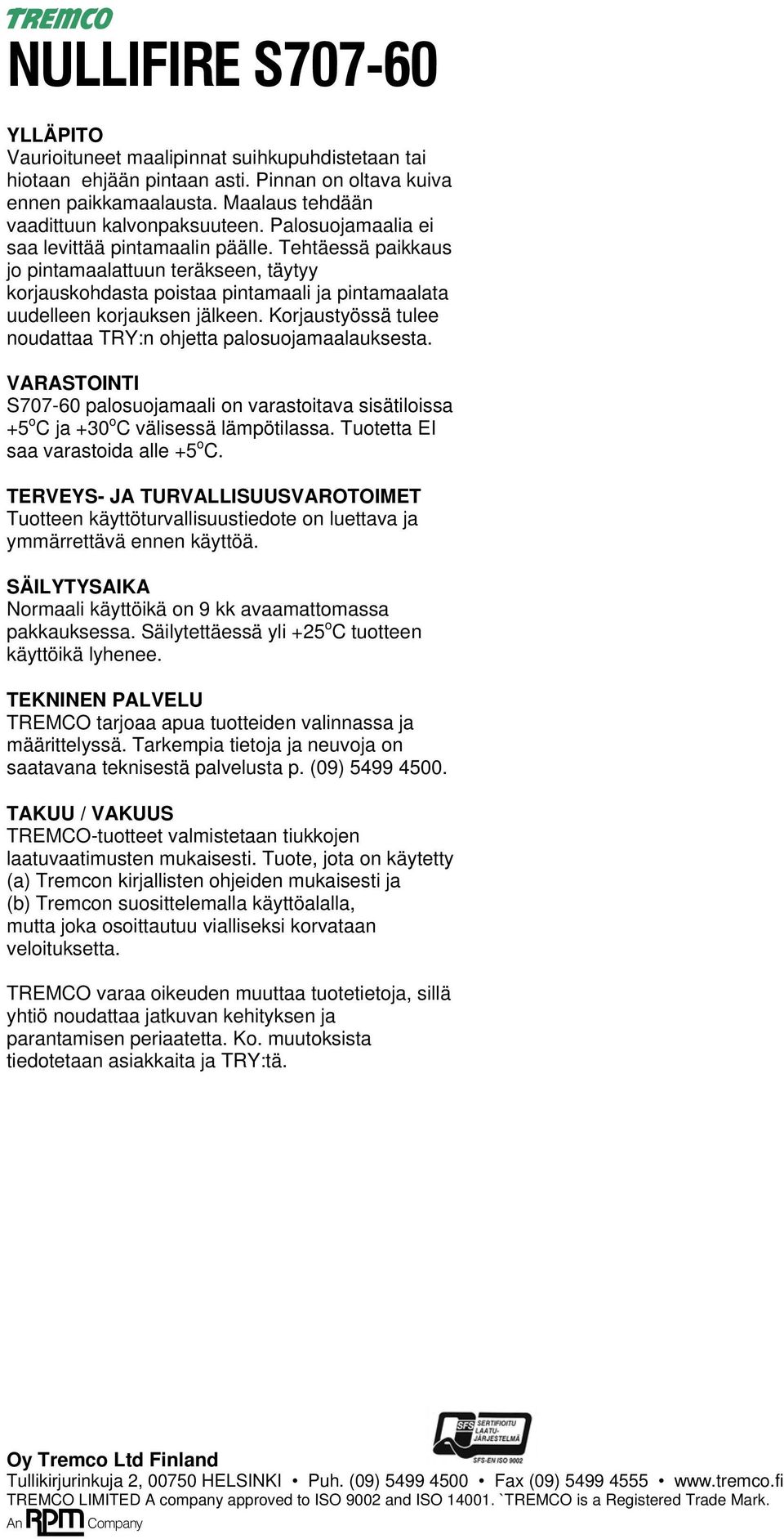 Korjaustyössä tulee noudattaa TRY:n ohjetta palosuojamaalauksesta. ARASTOINTI S707-60 palosuojamaali on varastoitava sisätiloissa +5 o C ja +30 o C välisessä lämpötilassa.