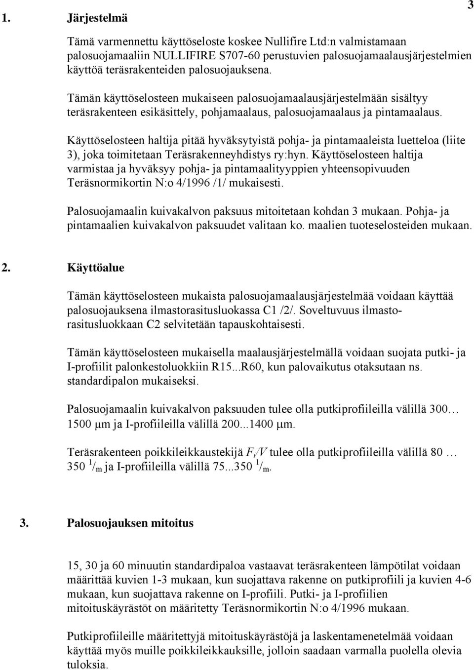 Käyttöselosteen haltija pitää hyväksytyistä pohja- ja pintamaaleista luetteloa (liite 3), joka toimitetaan Teräsrakenneyhdistys ry:hyn.