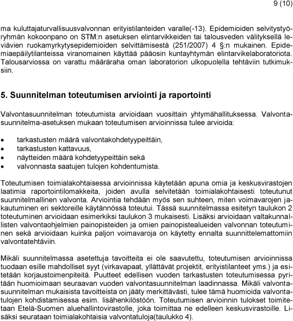 Epidemiaepäilytilanteissa viranomainen käyttää pääosin kuntayhtymän elintarvikelaboratoriota. Talousarviossa on varattu määräraha oman laboratorion ulkopuolella tehtäviin tutkimuksiin. 5.