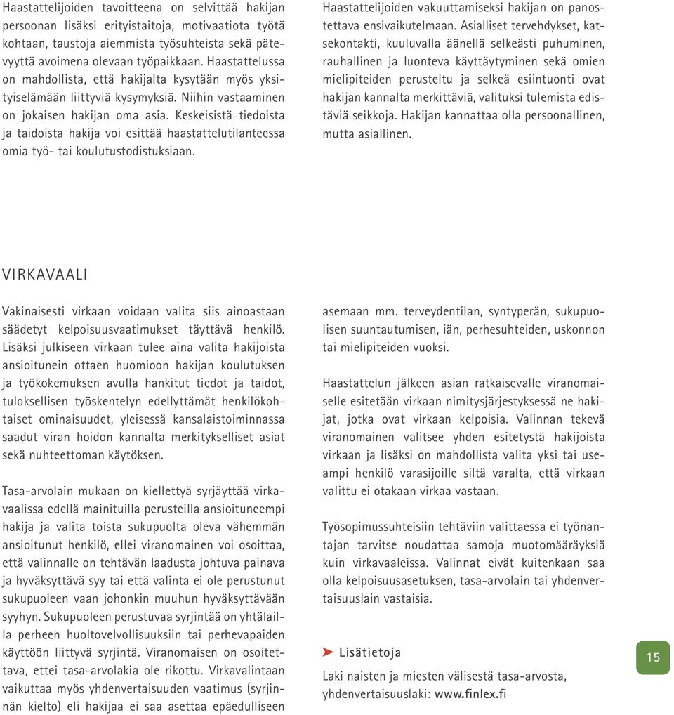 Keskeisistä tiedoista ja taidoista hakija voi esittää haastattelutilanteessa omia työ- tai koulutustodistuksiaan. Haastattelijoiden vakuuttamiseksi hakijan on panostettava ensivaikutelmaan.