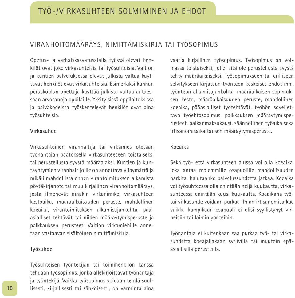 Yksityisissä oppilaitoksissa ja päiväkodeissa työskentelevät henkilöt ovat aina työsuhteisia.