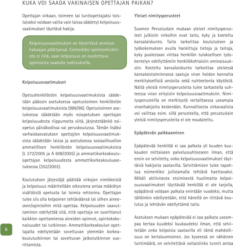 Kelpoisuusvaatimukset Opetushenkilöstön kelpoisuusvaatimuksista säädetään pääosin asetuksessa opetustoimen henkilöstön kelpoisuusvaatimuksista (986/98).